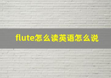 flute怎么读英语怎么说