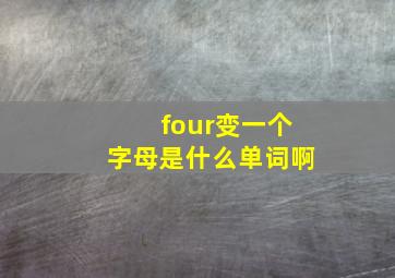 four变一个字母是什么单词啊