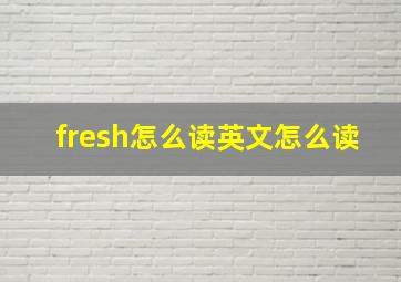 fresh怎么读英文怎么读