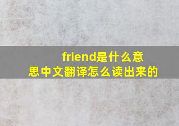 friend是什么意思中文翻译怎么读出来的