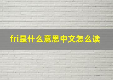 fri是什么意思中文怎么读