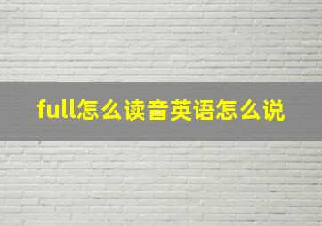 full怎么读音英语怎么说