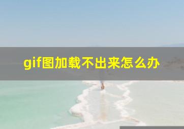 gif图加载不出来怎么办