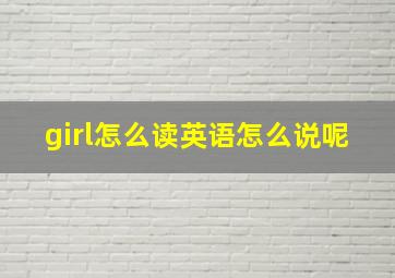 girl怎么读英语怎么说呢