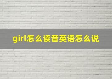 girl怎么读音英语怎么说