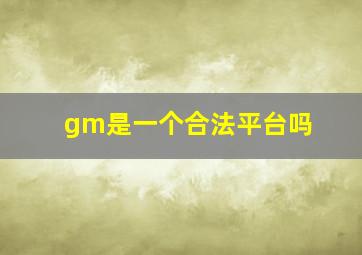 gm是一个合法平台吗