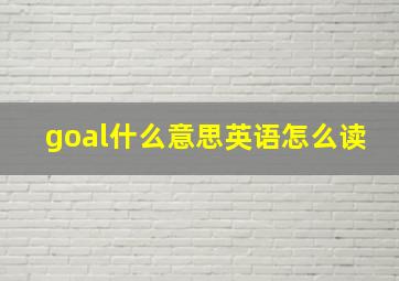 goal什么意思英语怎么读