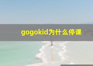 gogokid为什么停课