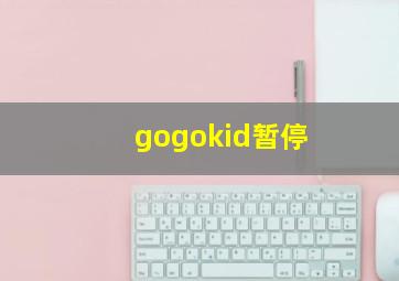 gogokid暂停