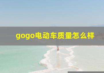 gogo电动车质量怎么样