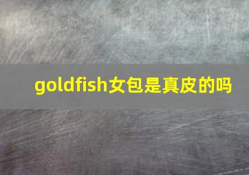 goldfish女包是真皮的吗