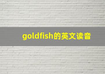 goldfish的英文读音