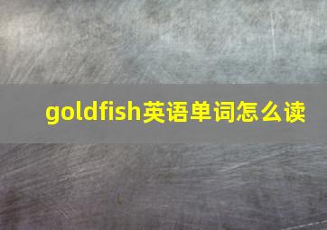 goldfish英语单词怎么读