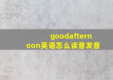 goodafternoon英语怎么读音发音