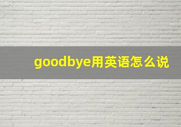 goodbye用英语怎么说