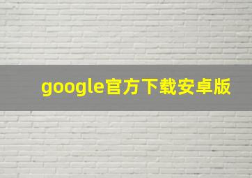 google官方下载安卓版