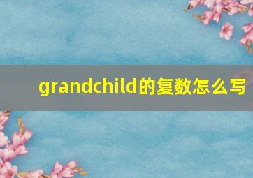 grandchild的复数怎么写