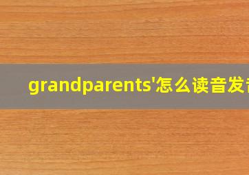 grandparents'怎么读音发音