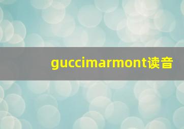 guccimarmont读音