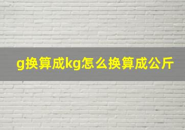 g换算成kg怎么换算成公斤