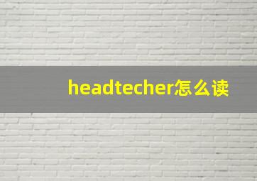 headtecher怎么读