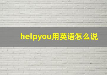 helpyou用英语怎么说