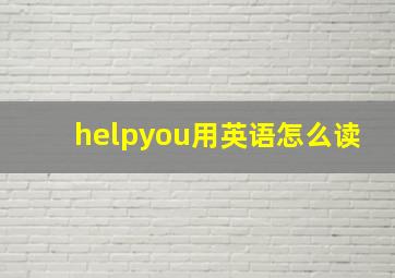 helpyou用英语怎么读