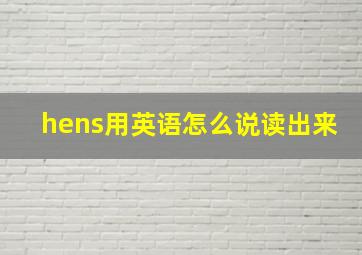 hens用英语怎么说读出来