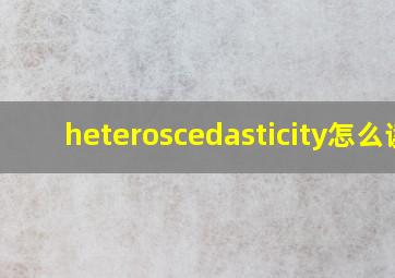 heteroscedasticity怎么读