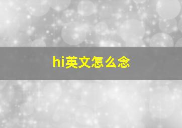 hi英文怎么念