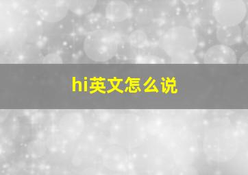 hi英文怎么说