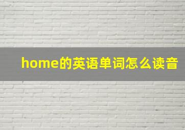 home的英语单词怎么读音