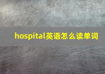 hospital英语怎么读单词