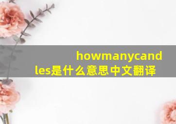 howmanycandles是什么意思中文翻译