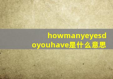 howmanyeyesdoyouhave是什么意思