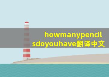 howmanypencilsdoyouhave翻译中文