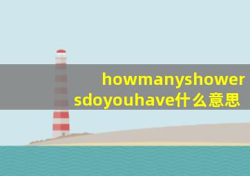 howmanyshowersdoyouhave什么意思