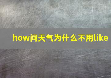 how问天气为什么不用like