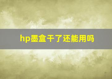 hp墨盒干了还能用吗