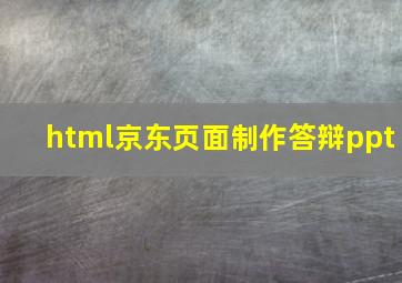 html京东页面制作答辩ppt