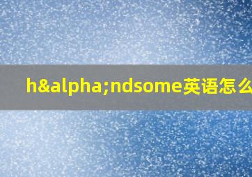 hαndsome英语怎么读的