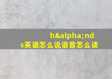 hαnds英语怎么说谐音怎么读