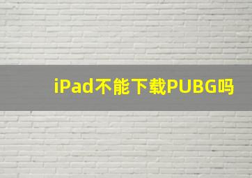 iPad不能下载PUBG吗