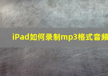 iPad如何录制mp3格式音频