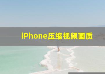 iPhone压缩视频画质