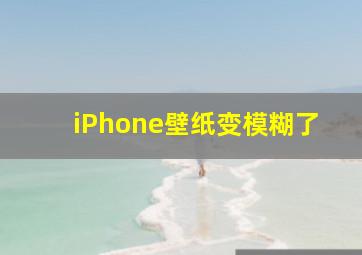 iPhone壁纸变模糊了