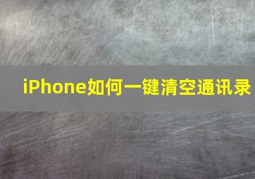 iPhone如何一键清空通讯录