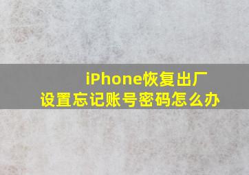 iPhone恢复出厂设置忘记账号密码怎么办