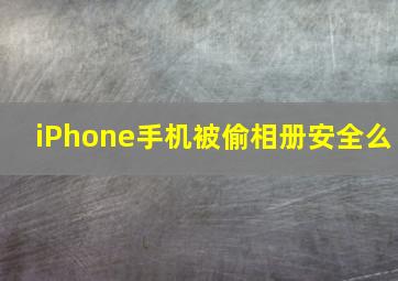 iPhone手机被偷相册安全么