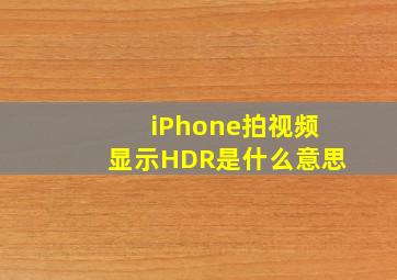 iPhone拍视频显示HDR是什么意思